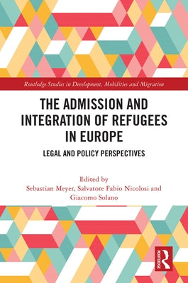 The Admission and Integration of Refugees in Europe: Legal and Policy Perspectives by Meyer, Sebastian