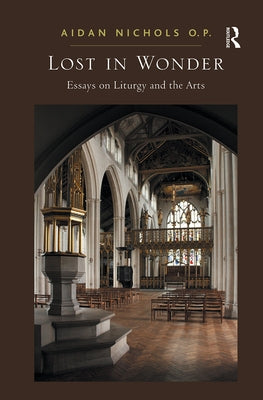 Lost in Wonder: Essays on Liturgy and the Arts by P, Aidan Nichols O.