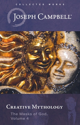 Creative Mythology (the Masks of God, Volume 4) by Campbell, Joseph
