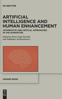 Artificial Intelligence and Human Enhancement: Affirmative and Critical Approaches in the Humanities by Nagl-Docekal, Herta