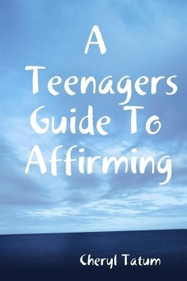 A Teenagers Guide To Affirming by Tatum, Cheryl
