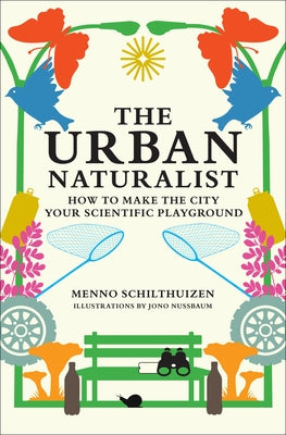 The Urban Naturalist: How to Make the City Your Scientific Playground by Schilthuizen, Menno