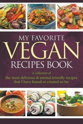 My Favorite Vegan Recipes Book: A Collection Of The Most Delicious & Animal Friendly Recipes That I Have Found Or Created So Far by Easy, Journal
