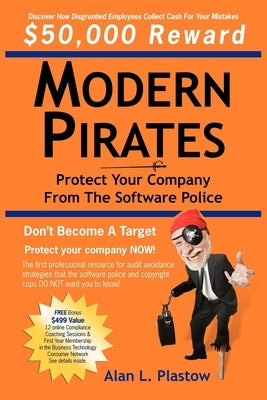 Modern Pirates: Protect Your Company from the Software Police by Plastow, Alan L.