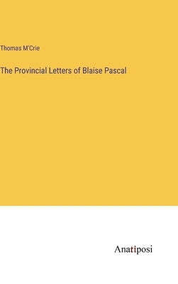The Provincial Letters of Blaise Pascal by M'Crie, Thomas