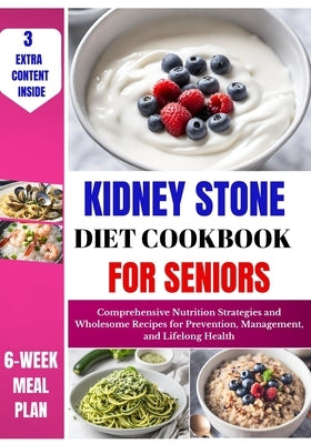 Kidney Stone Diet Cookbook For Seniors: Comprehensive Nutrition Strategies and Wholesome Recipes for Prevention, Management, and Lifelong Health by Haaland, Kelly