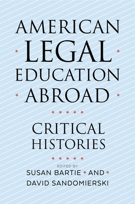 American Legal Education Abroad: Critical Histories by Bartie, Susan