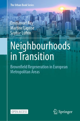 Neighbourhoods in Transition: Brownfield Regeneration in European Metropolitan Areas by Rey, Emmanuel