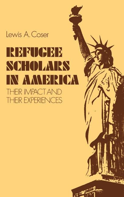 Refugee Scholars in America: Their Impact and Their Experiences by Coser, Lewis A.
