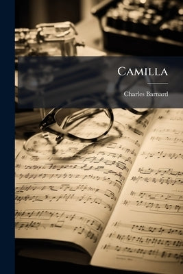 Camilla: A Tale of A Violin, Being the Artist Life of Camilla Urso by Barnard, Charles