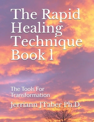 The Rapid Healing Technique Book l: The Tools For Transformation by Taber, Jerriann J.