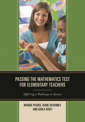 Passing the Mathematics Test for Elementary Teachers: Offering a Pathway to Success by Pearse, Margie