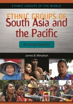 Ethnic Groups of South Asia and the Pacific: An Encyclopedia by Minahan, James B.