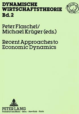 Recent Approaches to Economic Dynamics: Conference Volume (Bielefeld: 7-9th October, 1987) by Flaschel, Peter