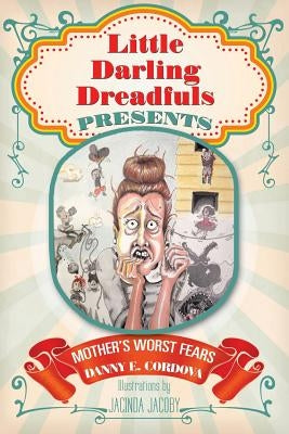 Little Darling Dreadfuls Presents: Mother's Worst Fears by Cordova, Danny E.