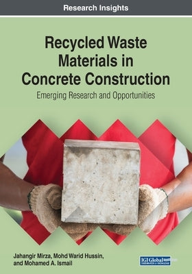 Recycled Waste Materials in Concrete Construction: Emerging Research and Opportunities by Mirza, Jahangir
