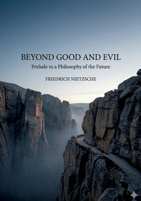 Beyond Good and Evil: by Friedrich Nietzsche by Nietzsche, Friedrich Wilhelm
