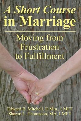 A Short Course in Marriage: Moving from Frustration to Fulfillment by Thompson, Sharon L.