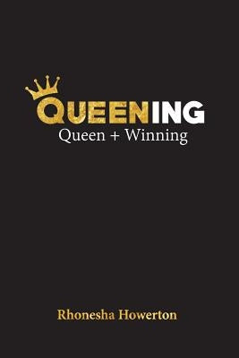 Queening: Queen + Winning by Howerton, Rhonesha