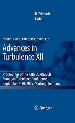 Advances in Turbulence XII: Proceedings of the 12th EUROMECH European Turbulence Conference, September 7-10, 2009, Marburg, Germany by Eckhardt, Bruno
