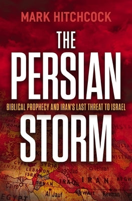 The Persian Storm: Bible Prophecy and Iran's Lasting Threat to Israel by Hitchcock, Mark