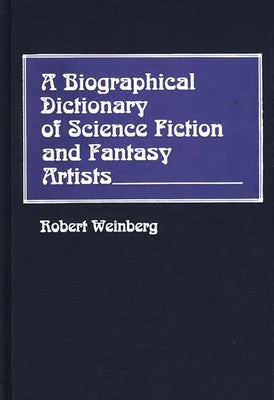A Biographical Dictionary of Science Fiction and Fantasy Artists by Weinberg, Robert