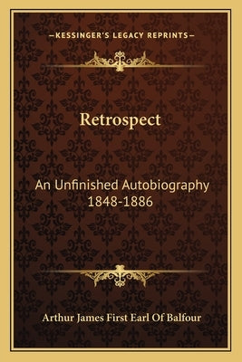 Retrospect: An Unfinished Autobiography 1848-1886 by Balfour, Arthur James First Earl of