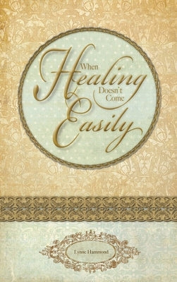 When Healing Doesnt Come Easily by Hammond, Lynne