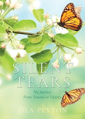 Silent Tears: My Journey From Trauma to Victory by Peyton, Ola