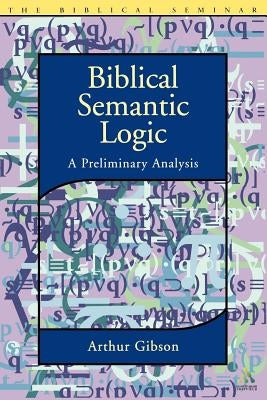 Biblical Semantic Logic: A Preliminary Analysis by Gibson, Arthur