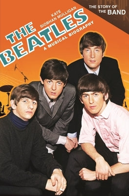The Beatles: A Musical Biography by Mulligan, Kate