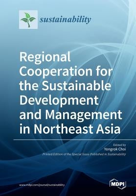 Regional Cooperation for the Sustainable Development and Management in Northeast Asia by Choi, Yongrok