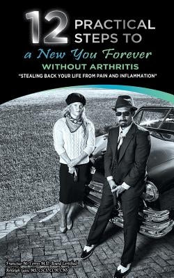 12 Practical Steps to a New You Forever Without Arthritis: Stealing Back Your Life from Pain and Inflammation by Gass, Ashleigh
