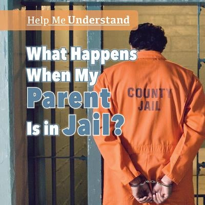 What Happens When My Parent Is in Jail? by Felice, Frank