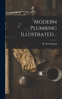 Modern Plumbing Illustrated .. by Starbuck, R. M. (Robert Macy) 1844-1