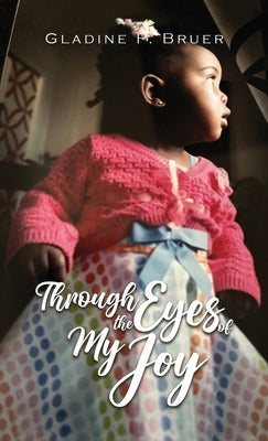 Through the Eyes of My Joy by Bruer, Gladine P.