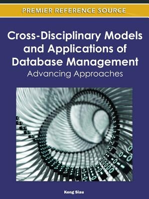 Cross-Disciplinary Models and Applications of Database Management: Advancing Approaches by Siau, Keng