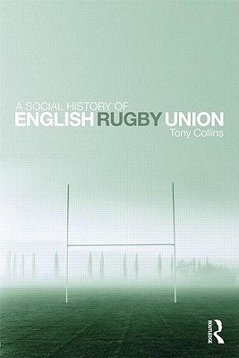A Social History of English Rugby Union by Collins, Tony
