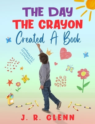 The Day the Crayon Created a Book by Glenn, J. R.