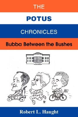 The POTUS Chronicles: Bubba Between the Bushes by Haught, Robert L.