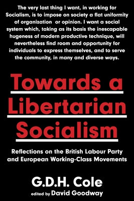 Towards a Libertarian Socialism: Reflections on the British Labour Party and European Working-Class Movements by Cole, G. D. H.