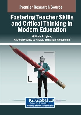 Fostering Teacher Skills and Critical Thinking in Modern Education by Lytras, Miltiadis D.