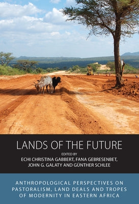 Lands of the Future: Anthropological Perspectives on Pastoralism, Land Deals and Tropes of Modernity in Eastern Africa by Gabbert, Echi Christina