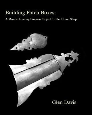 Building Patch Boxes: a Muzzle Loading Firearm Project for the Home Shop by Knight-Davis, Stacey