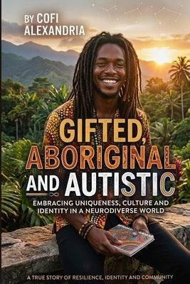 Gifted, Aboriginal and Autistic: Embracing uniqueness, culture and identity in a Neurodiverse World by River Horse, Osceola