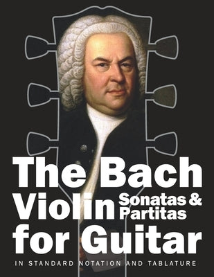 The Bach Violin Sonatas & Partitas for Guitar: In Standard Notation and Tablature by Gruber, Stefan