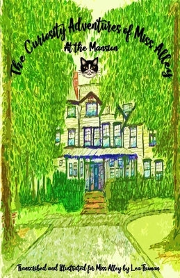 The Curiosity Adventures of Miss Alley At the Mansion by Truman, Lea
