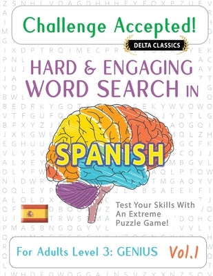 Challenge Accepted! - Hard and Engaging Word Search in Spanish for Adults Level 3: Genius - Vol.1 - Delta Classics - Test Your Skills with an Extreme by Delta Classics