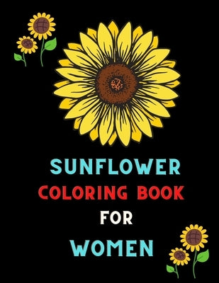 Sunflower coloring book for women: Funny stress relief Sunflower Gifts for women, Girls coloring book: Coloring book for sunflower lovers by Betty, Vitto