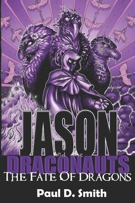 Jason and the Draconauts: The Fate of Dragons by Smith, Paul D.